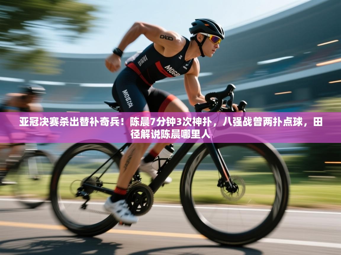 亚冠决赛杀出替补奇兵!陈晨7分钟3次神扑,八强战曾两扑点球,田径解说陈晨哪里人 第2张