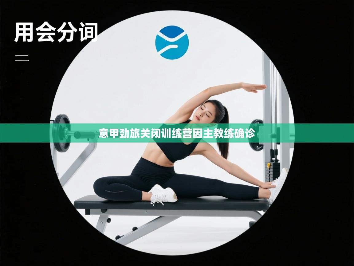 意甲劲旅关闭训练营因主教练确诊